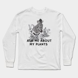 Ask me about my plants with zebra and flowers Long Sleeve T-Shirt